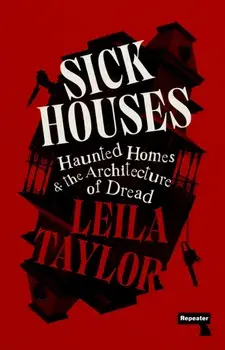 Sick Houses. Haunted Homes and the Architecture of Dread, New ed, Paperback/Leila Taylor