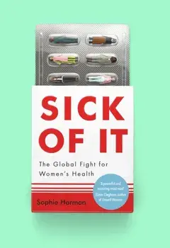 Sick of It. The Global Fight for Women's Health - 'Powerful and inspiring' Elinor Cleghorn, author of Unwell Women, Hardback/Sophie Harman