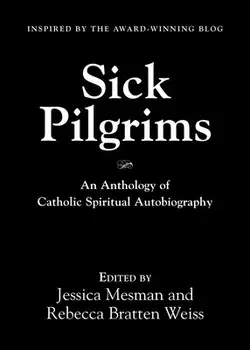 Sick Pilgrims: An anthology of Catholic Spiritual Autobiography, Paperback/Jessica Mesman