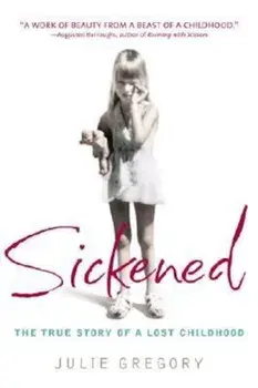 Sickened: The True Story of a Lost Childhood, Paperback/Julie Gregory