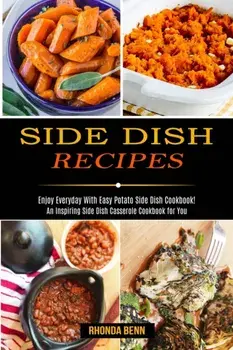 Side Dish Recipes: Enjoy Everyday With Easy Potato Side Dish Cookbook! (An Inspiring Side Dish Casserole Cookbook for You)/Rhonda Benn