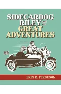 Sidecardog Riley and His Great Adventures - Erin R. Ferguson