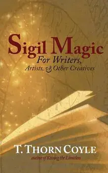 Sigil Magic: For Writers and Other Creatives, Paperback/T. Thorn Coyle