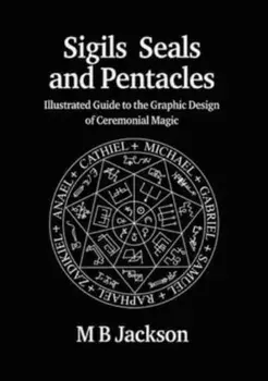 Sigils, Seals and Pentacles. Illustrated Guide to the Graphic Design of Ceremonial Magic, Paperback/M Jackson
