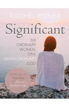 Significant: Six Ordinary Women, One Extraordinary God - Rachel Risner