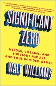 Significant Zero: Heroes, Villains, and the Fight for Art and Soul in Video Games, Paperback/Walt Williams