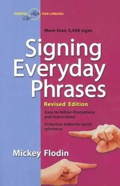 Signing Everyday Phrases: More Than 3,400 Signs, Revised Edition - Mickey Flodin