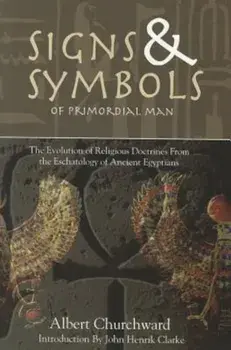 Signs & Symbols of Primordial Man: The Evolution of Religious Doctrines from the Eschatology of the Ancient Egyptians, Paperback/Albert Churchward