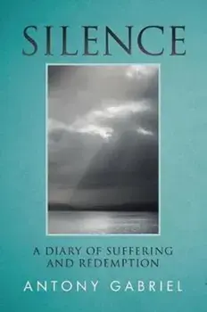 Silence. A Diary of Suffering and Redemption, Paperback/Antony Gabriel