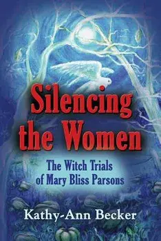 Silencing the Women: The Witch Trials of Mary Bliss Parsons, Paperback/Kathy-Ann Becker