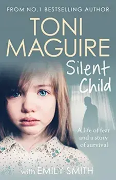Silent Child. From no.1 bestseller Toni Maguire comes a new true story of abuse and survival, Paperback/Toni Maguire