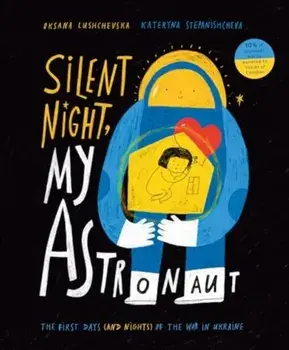 Silent Night, My Astronaut. The First Days (and Nights) of the War in Ukraine, Hardback/Oksana Lushchevska