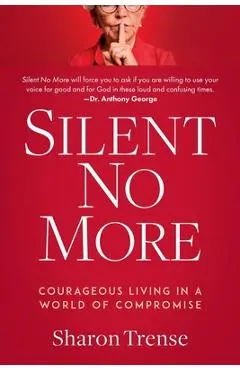 Silent No More: Courageous Living in a World of Compromise - Sharon Trense