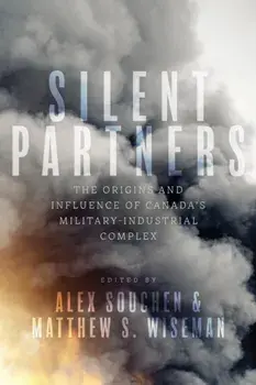 Silent Partners. The Origins and Influence of Canada’s Military-Industrial Complex, Paperback/***