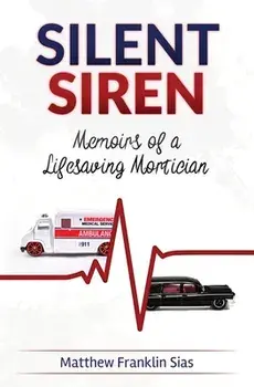 Silent Siren: Memoirs of a LifeSaving Mortician, Paperback/Matthew Franklin Sias
