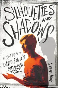 Silhouettes and Shadows. The Secret History of David Bowie's Scary Monsters (and Super Creeps), Paperback/Adam Steiner