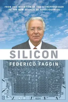 Silicon: From the Invention of the Microprocessor to the New Science of Consciousness, Paperback/Federico Faggin