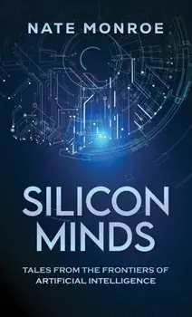 Silicon Minds. Tales from the Frontiers of Artificial Intelligence, Paperback/Nate Monroe