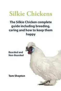 Silkie Chickens A Complete Guide To Caring And Breeding., Paperback/Tom Shepton