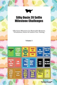 Silky Doxie 20 Selfie Milestone Challenges Silky Doxie Milestones for Memorable Moments, Socialization, Indoor & Outdoor Fun, Training Volume 3, Paperback/Doggy Todays Doggy