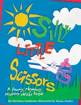 Silly Little Scissors: A Funny, Rhyming Scissors Skills Picture Book, Paperback/Christine Calabrese