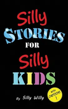 Silly Stories for Silly Kids: A Funny Short Story Collection for Children Ages 5-10, Paperback/Silly Willy
