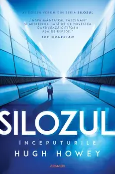 Silozul. Inceputurile. Al doilea volum din seria Silozul/Hugh Howey