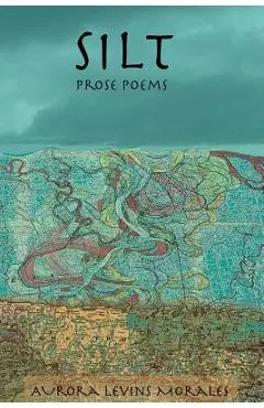 Silt: Prose Poems - Aurora Levins Morales