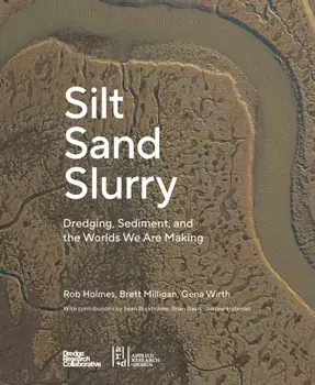 Silt Sand and Slurry. Dredging, Sediment, and the Worlds We Are Making, Paperback/The Dredge Research Collaborative