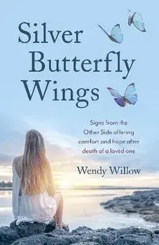 Silver Butterfly Wings - Signs from the Other Side offering comfort and hope after death of a loved one., Paperback/Wendy Willow