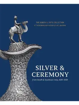 Silver & Ceremony from South & Southeast Asia, 1830-1930. The Harish K. Patel Collection at the Birmingham Museum of Art, Hardback/***