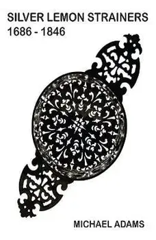 Silver Lemon Strainers 1686 - 1846, Hardcover/Michael Adams