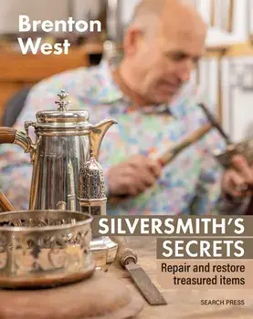 Silversmith's Secrets : Repair, Restore and Transform Treasured Items/Brenton West