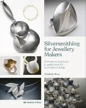 Silversmithing for Jewellery Makers (New Edition). Techniques, Treatments & Applications for Inspirational Design, Paperback/Elizabeth Bone