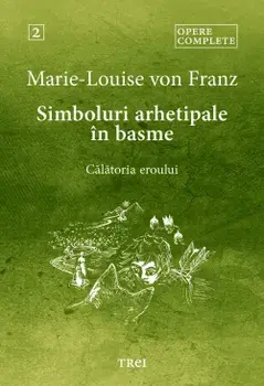Simboluri arhetipale in basme. Calatoria eroului. Opere Complete. Volumul 2/Marie-Louise von Franz