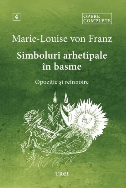 Simboluri arhetipale în basme. Opoziție și reînnoire - Opere Complete 4 - Marie-Louise von Franz