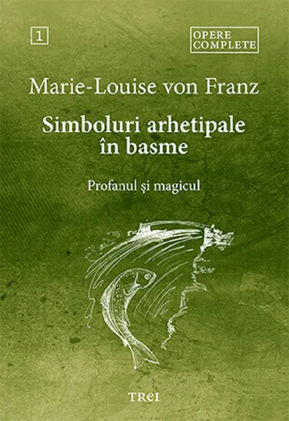 Simboluri arhetipale în basme: Profanul și magicul (Opere complete, vol. 1)