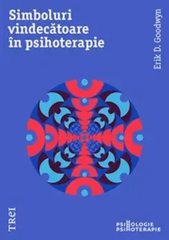 Simboluri vindecatoare in psihoterapie/Erik D. Goodwyn