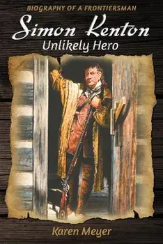 Simon Kenton Unlikely Hero: Biography of a Frontiersman, Paperback/Karen Meyer