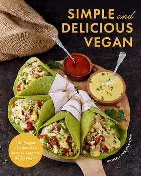 Simple and Delicious Vegan: 100 Vegan and Gluten-Free Recipes Created by Elavegan (Vegetarian, Plant Based Cookbook), Hardcover/Michaela Vais