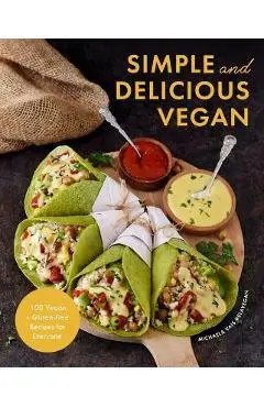 Simple and Delicious Vegan: 100 Vegan and Gluten-Free Recipes Created by Elavegan (Vegetarian, Plant Based Cookbook) - Michaela Vais
