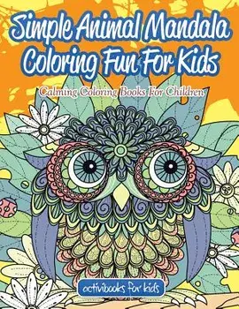 Simple Animal Mandala Coloring Fun For Kids: Calming Coloring Books For Children, Paperback/Activibooks For Kids