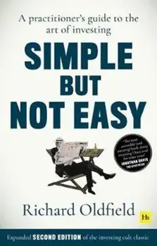 Simple But Not Easy, 2nd Edition: A Practitioner's Guide to the Art of Investing, Paperback/Richard Oldfield