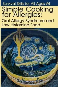 Simple Cooking for Allergies: Oral Allergy Syndrome and Low Histamine Food, Paperback/Bethanne Kim