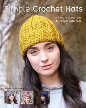 Simple Crochet Hats. 15 Beautiful Designs to Create with Ease, Paperback/Vanessa Mooncie