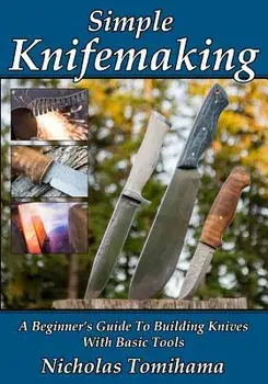 Simple Knifemaking: A Beginner's Guide to Building Knives with Basic Tools, Paperback/Nicholas Tomihama