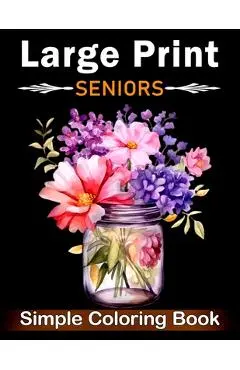 Simple Large Print Coloring Book for Seniors: Beautiful Designs for Adults, Seniors, and Beginners with Landscape, Nature, Flowers, Sweets (Bold & Eas - Large Print Coloring Books Publishing