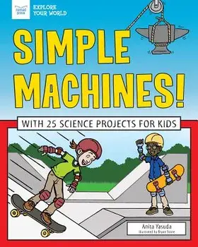 Simple Machines!: With 25 Science Projects for Kids, Paperback/Anita Yasuda
