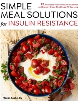 Simple Meal Solutions for Insulin Resistance. 75 Recipes to Improve Insulin Resistance and Support Stable Blood Sugar, Paperback/Megan Koehn
