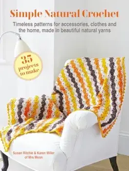 Simple Natural Crochet: 35 projects to make. Timeless Patterns for Accessories, Clothes and the Home, Made in Beautiful Natural Yarns, UK edition, Paperback/Karen Miller